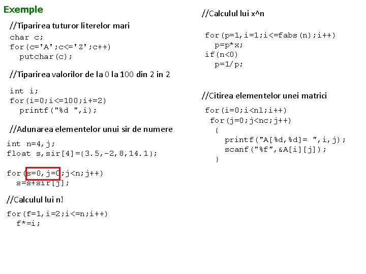 Exemple //Tiparirea tuturor literelor mari char c; for(c='A'; c<='Z'; c++) putchar(c); //Tiparirea valorilor de