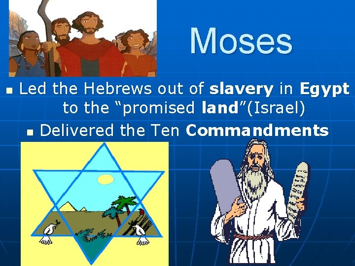 Moses n Led the Hebrews out of slavery in Egypt to the “promised land”(Israel)