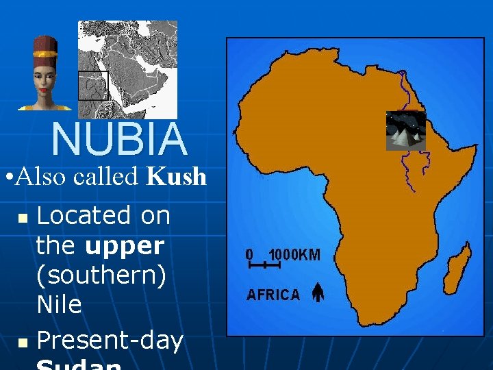 NUBIA • Also called Kush Located on the upper (southern) Nile n Present-day n