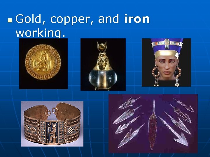 n Gold, copper, and iron working. 
