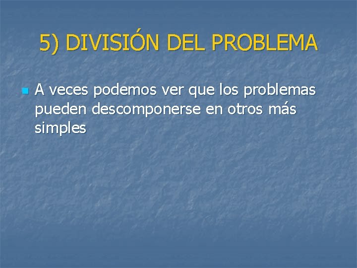 5) DIVISIÓN DEL PROBLEMA n A veces podemos ver que los problemas pueden descomponerse