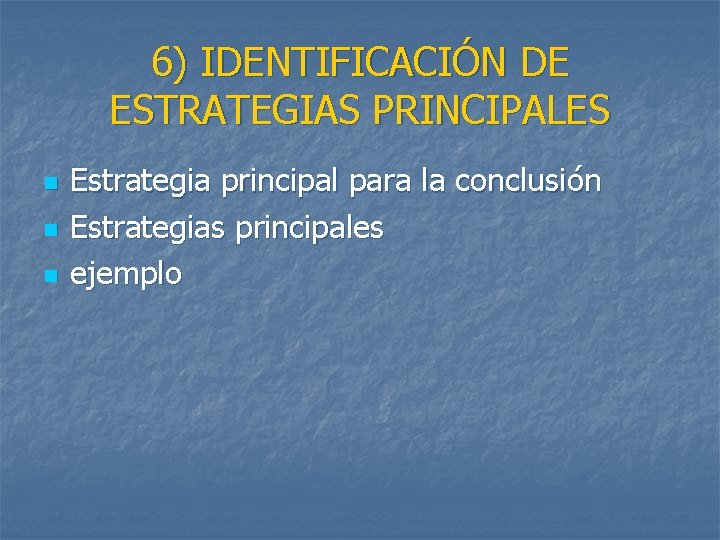 6) IDENTIFICACIÓN DE ESTRATEGIAS PRINCIPALES n n n Estrategia principal para la conclusión Estrategias