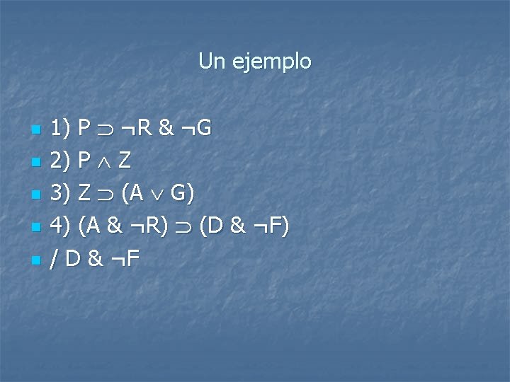 Un ejemplo n n n 1) P ¬R & ¬G 2) P Z 3)