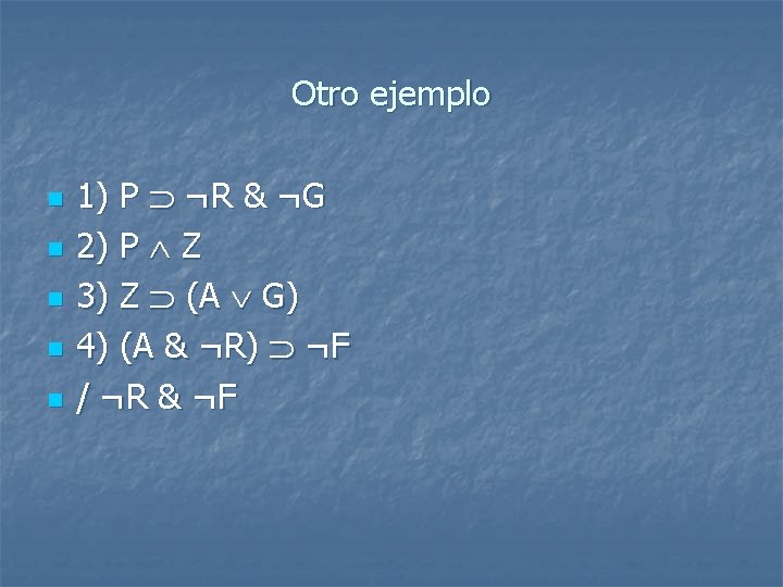 Otro ejemplo n n n 1) P ¬R & ¬G 2) P Z 3)