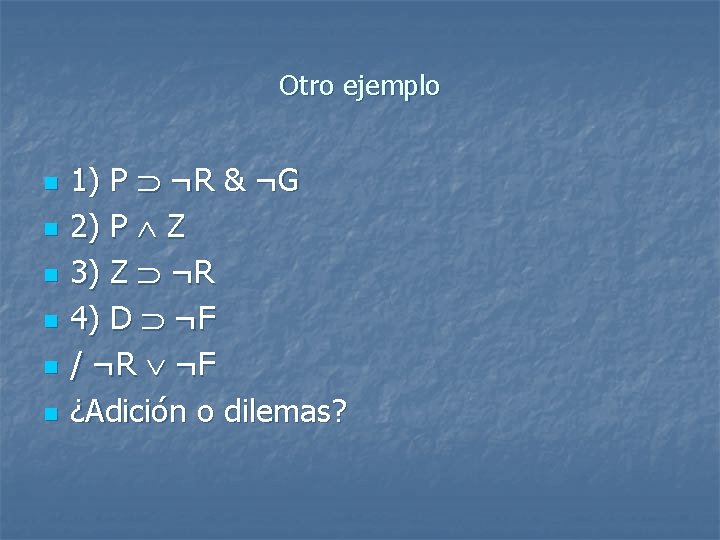 Otro ejemplo n n n 1) P ¬R & ¬G 2) P Z 3)