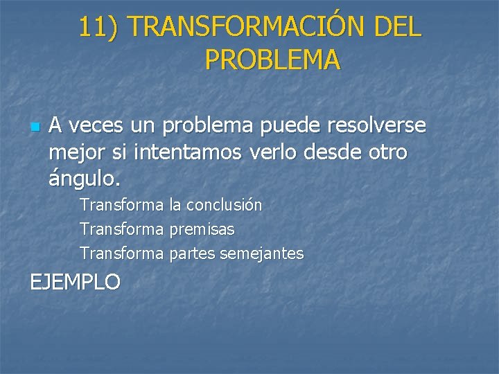 11) TRANSFORMACIÓN DEL PROBLEMA n A veces un problema puede resolverse mejor si intentamos