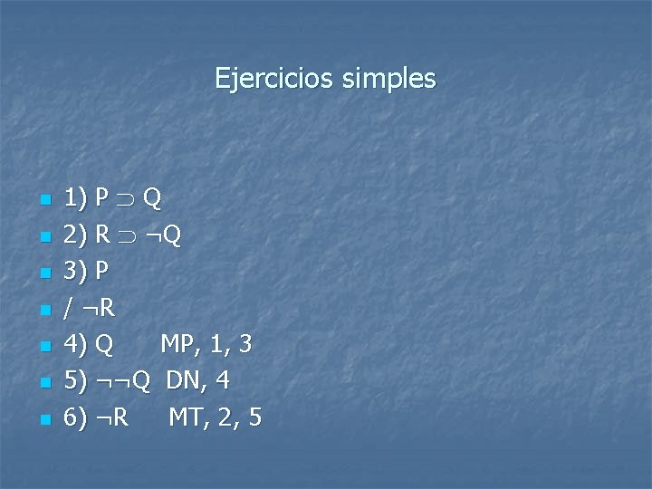 Ejercicios simples n n n n 1) P Q 2) R ¬Q 3) P