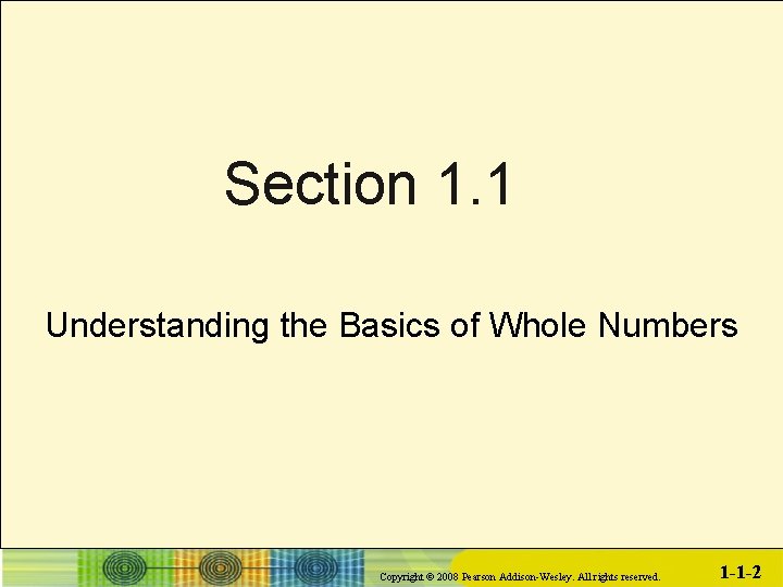 Section 1. 1 Understanding the Basics of Whole Numbers Copyright © 2008 Pearson Addison-Wesley.