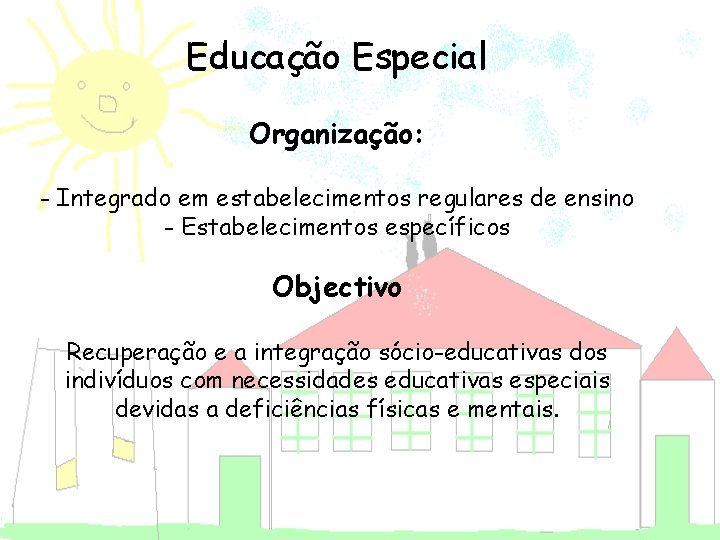 Educação Especial Organização: - Integrado em estabelecimentos regulares de ensino - Estabelecimentos específicos Objectivo