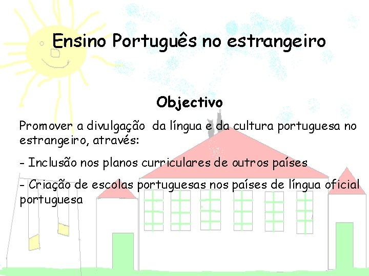 Ensino Português no estrangeiro Objectivo Promover a divulgação da língua e da cultura portuguesa