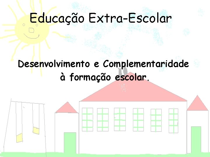 Educação Extra-Escolar Desenvolvimento e Complementaridade à formação escolar. 