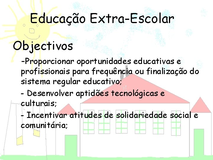 Educação Extra-Escolar Objectivos -Proporcionar oportunidades educativas e profissionais para frequência ou finalização do sistema