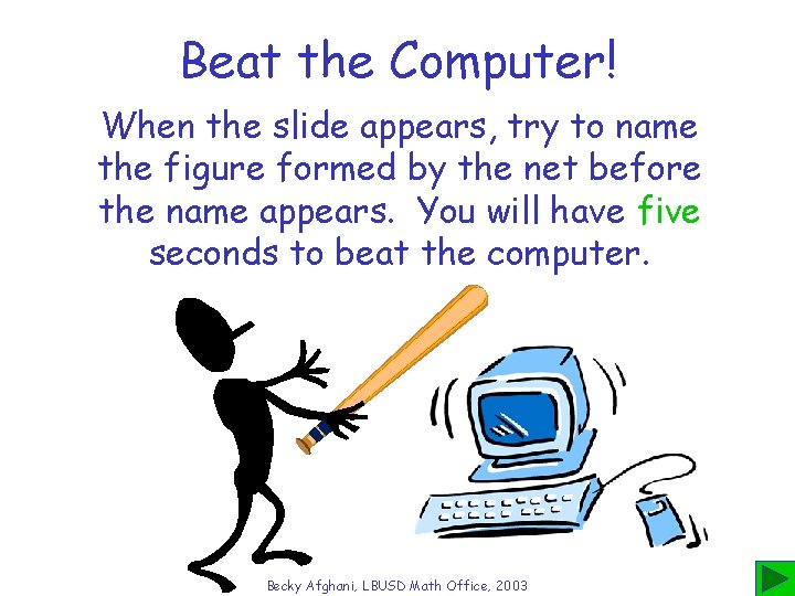 Beat the Computer! When the slide appears, try to name the figure formed by