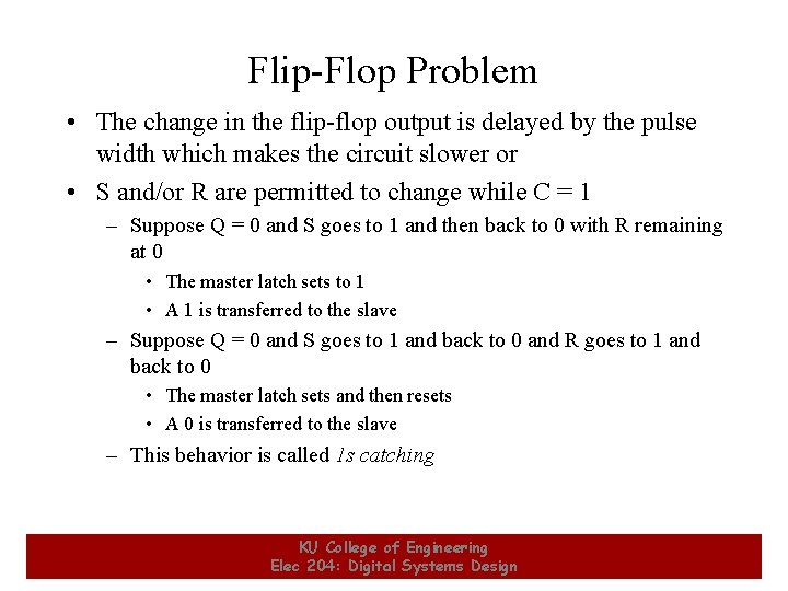 Flip-Flop Problem • The change in the flip-flop output is delayed by the pulse