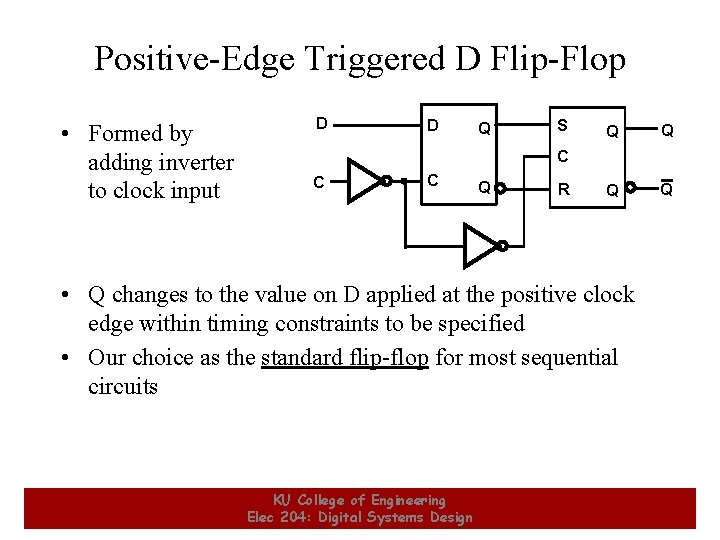 Positive-Edge Triggered D Flip-Flop • Formed by adding inverter to clock input D D