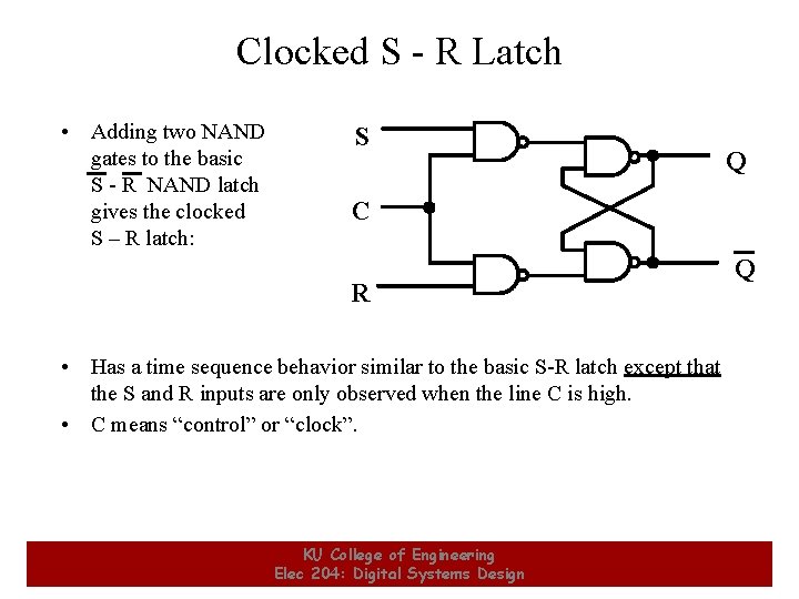 Clocked S - R Latch • Adding two NAND gates to the basic S