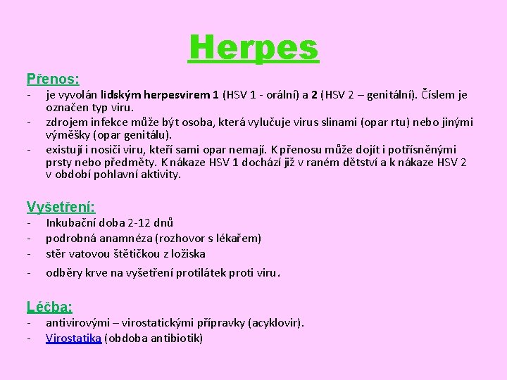 Herpes Přenos: - je vyvolán lidským herpesvirem 1 (HSV 1 - orální) a 2
