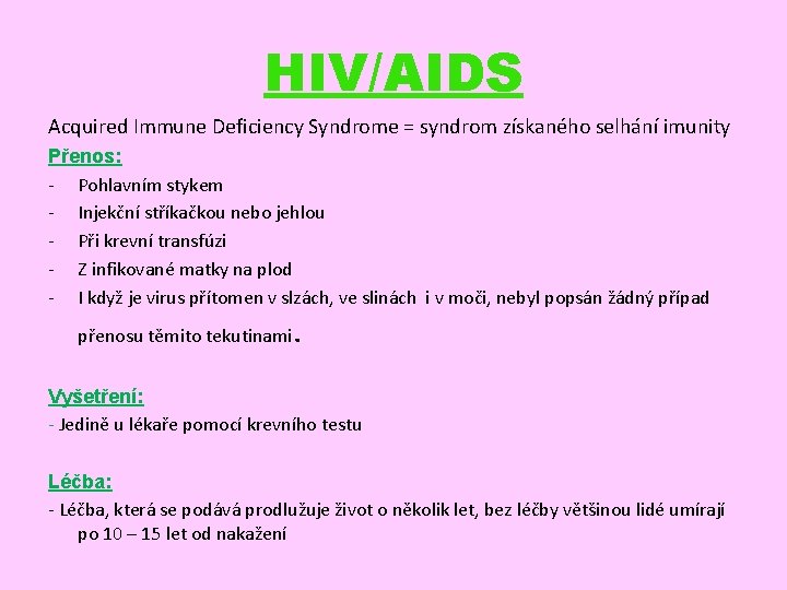 HIV/AIDS Acquired Immune Deficiency Syndrome = syndrom získaného selhání imunity Přenos: - Pohlavním stykem