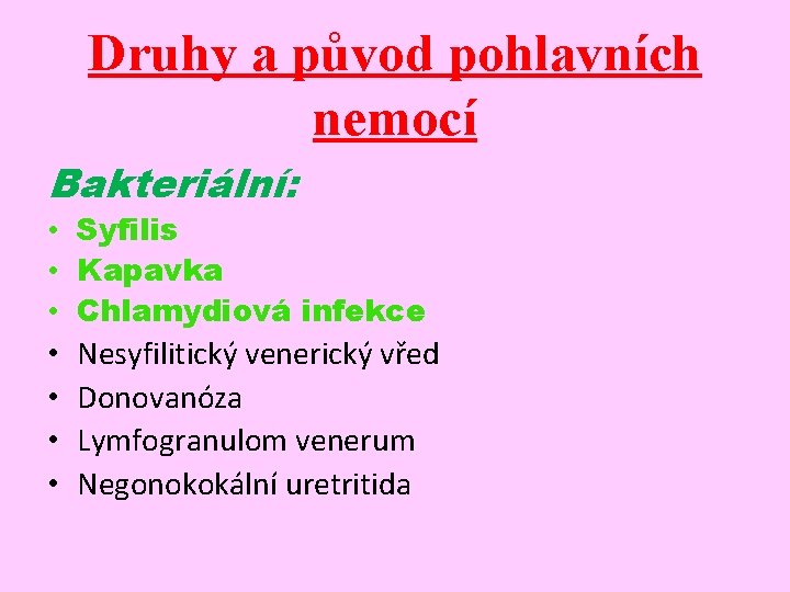 Druhy a původ pohlavních nemocí Bakteriální: • Syfilis • Kapavka • Chlamydiová infekce •