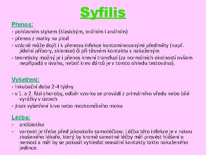 Syfilis Přenos: - pohlavním stykem (klasickým, orálním i análním) - přenos z matky na
