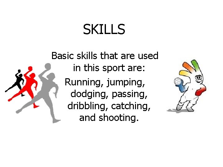 SKILLS Basic skills that are used in this sport are: Running, jumping, dodging, passing,