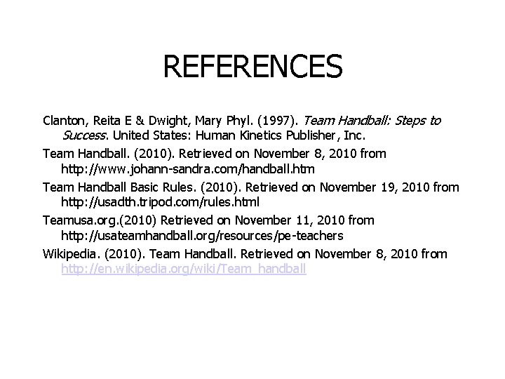 REFERENCES Clanton, Reita E & Dwight, Mary Phyl. (1997). Team Handball: Steps to Success.