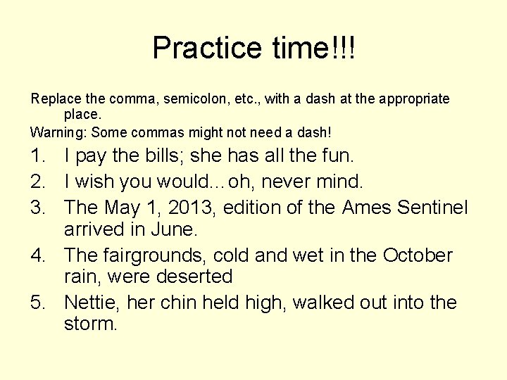 Practice time!!! Replace the comma, semicolon, etc. , with a dash at the appropriate