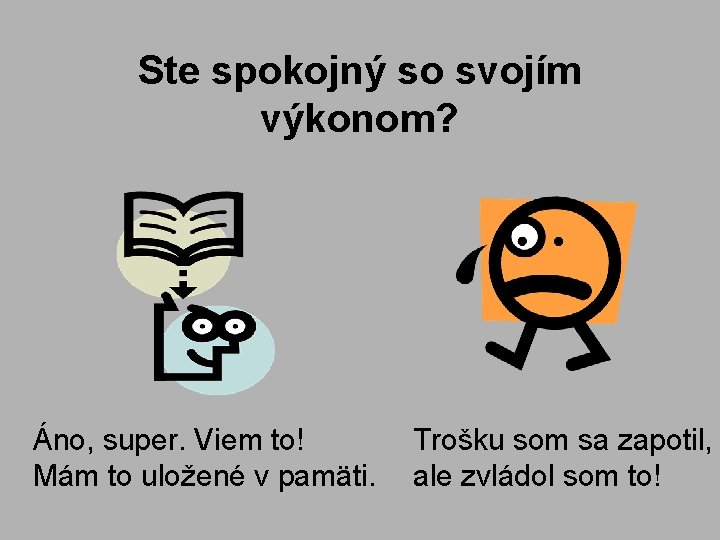 Ste spokojný so svojím výkonom? Áno, super. Viem to! Mám to uložené v pamäti.