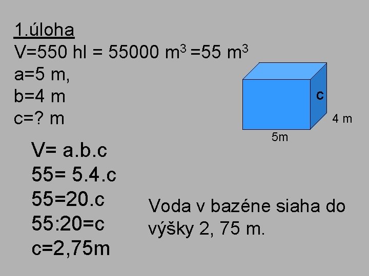 1. úloha V=550 hl = 55000 m 3 =55 m 3 a=5 m, b=4