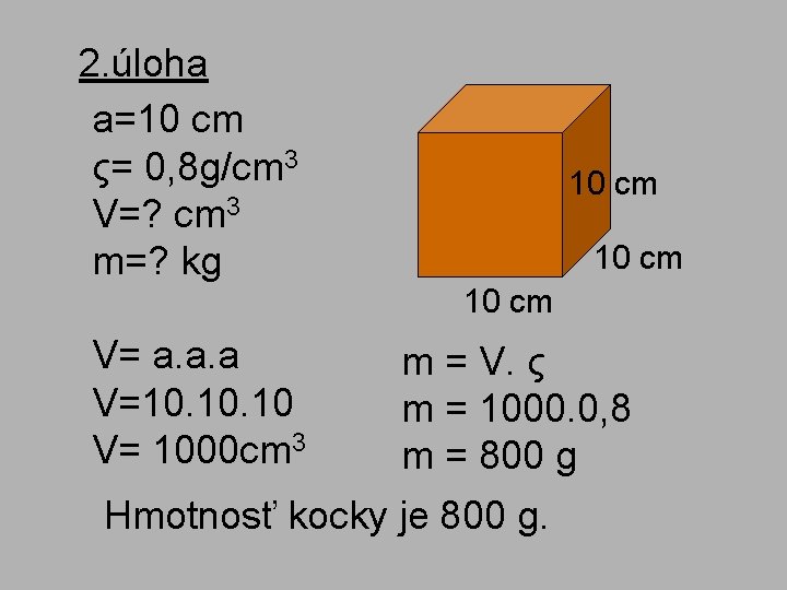 2. úloha a=10 cm ς= 0, 8 g/cm 3 V=? cm 3 m=? kg