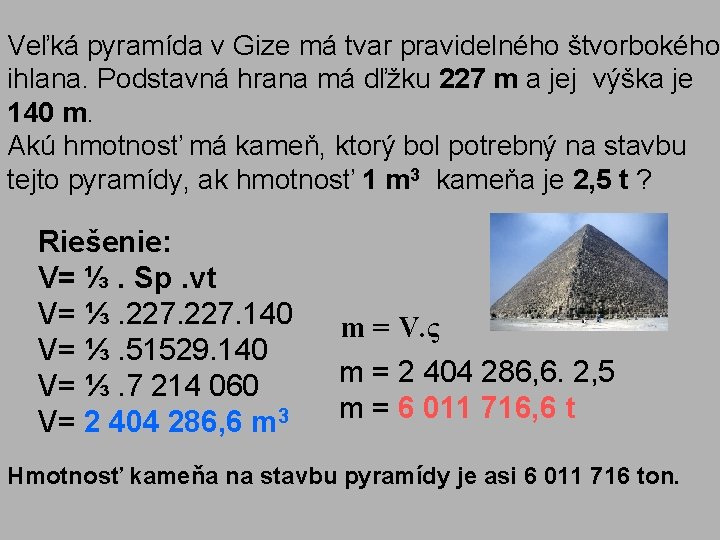 Veľká pyramída v Gize má tvar pravidelného štvorbokého ihlana. Podstavná hrana má dľžku 227