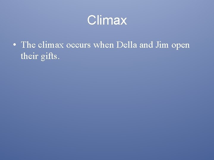 Climax • The climax occurs when Della and Jim open their gifts. 