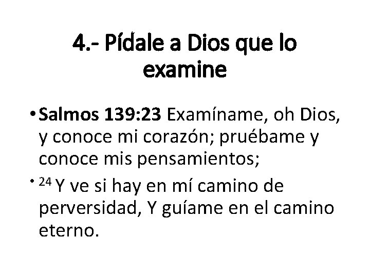 4. - Pídale a Dios que lo examine • Salmos 139: 23 Examíname, oh