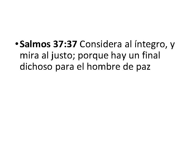  • Salmos 37: 37 Considera al íntegro, y mira al justo; porque hay