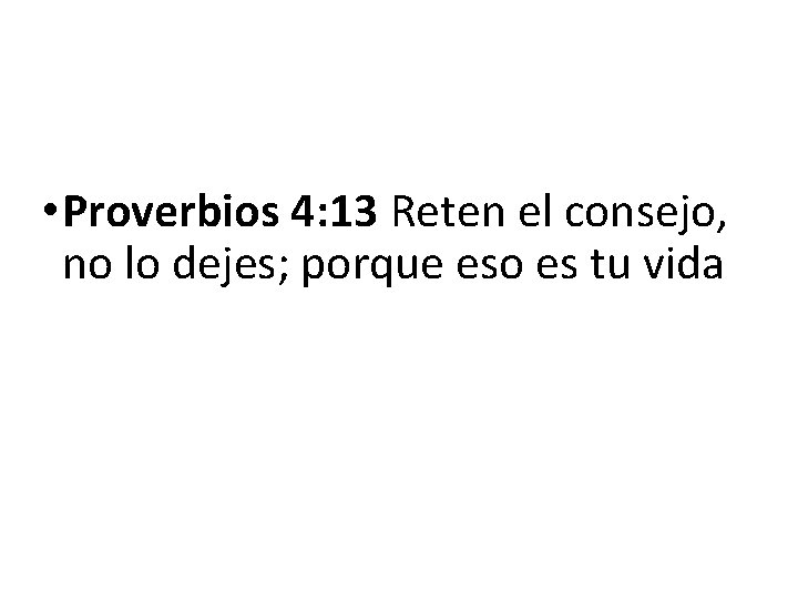  • Proverbios 4: 13 Reten el consejo, no lo dejes; porque eso es
