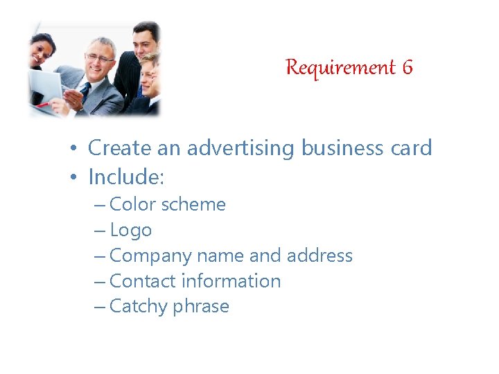 Requirement 6 • Create an advertising business card • Include: – Color scheme –