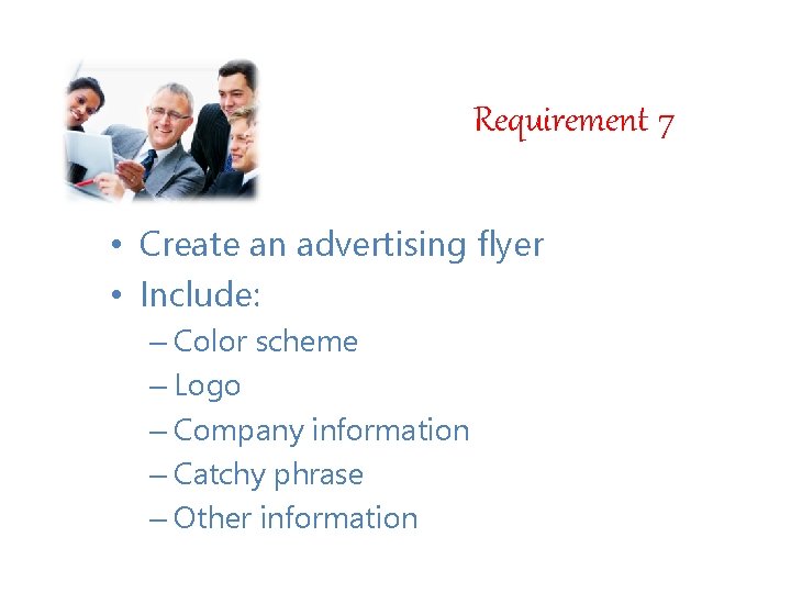 Requirement 7 • Create an advertising flyer • Include: – Color scheme – Logo