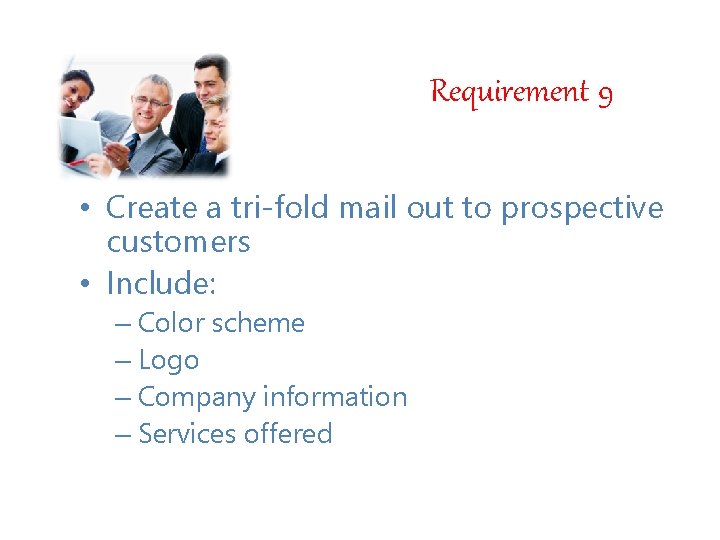 Requirement 9 • Create a tri-fold mail out to prospective customers • Include: –