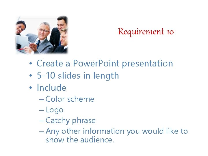 Requirement 10 • Create a Power. Point presentation • 5 -10 slides in length