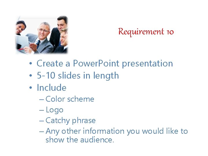 Requirement 10 • Create a Power. Point presentation • 5 -10 slides in length Requirement 10 • Create a Power. Point presentation • 5 -10 slides in length