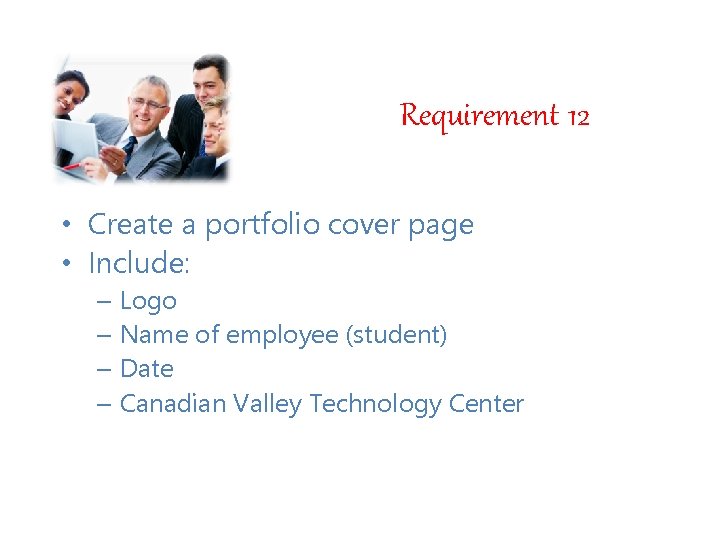 Requirement 12 • Create a portfolio cover page • Include: – Logo – Name