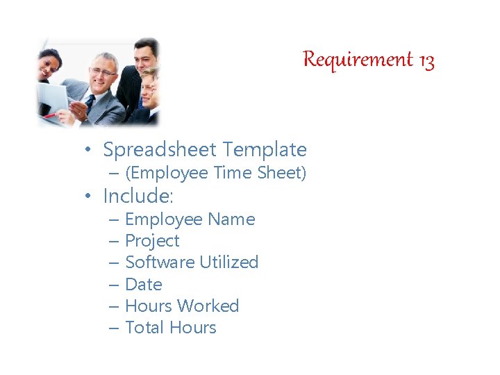Requirement 13 • Spreadsheet Template – (Employee Time Sheet) • Include: – Employee Name Requirement 13 • Spreadsheet Template – (Employee Time Sheet) • Include: – Employee Name