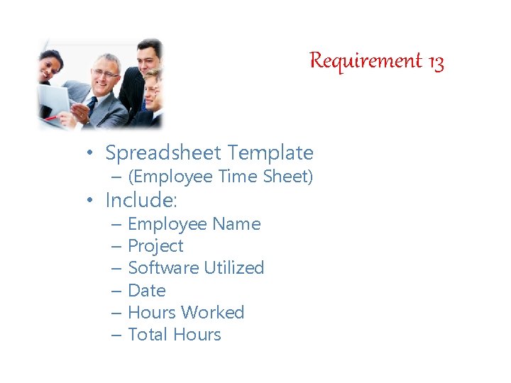 Requirement 13 • Spreadsheet Template – (Employee Time Sheet) • Include: – Employee Name