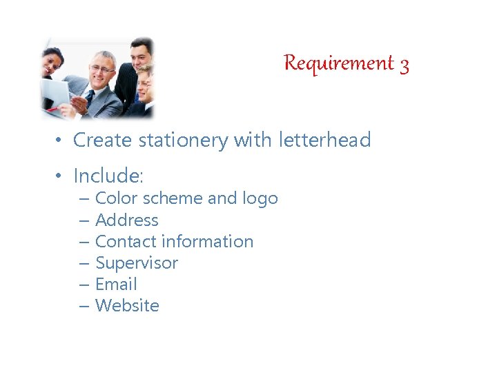 Requirement 3 • Create stationery with letterhead • Include: – Color scheme and logo Requirement 3 • Create stationery with letterhead • Include: – Color scheme and logo