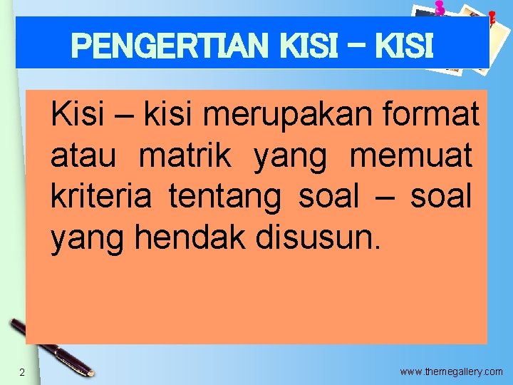 PENGERTIAN KISI - KISI Kisi – kisi merupakan format atau matrik yang memuat kriteria