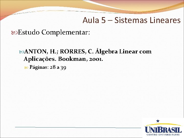 Aula 5 – Sistemas Lineares Estudo Complementar: ANTON, H. ; RORRES, C. Álgebra Linear