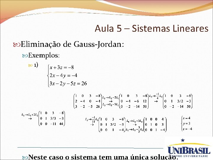 Aula 5 – Sistemas Lineares Eliminação de Gauss-Jordan: Exemplos: 1) Neste caso o sistema