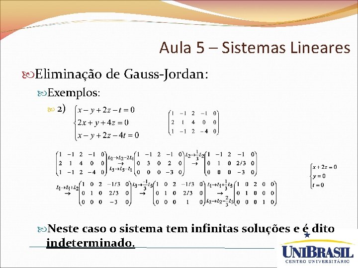 Aula 5 – Sistemas Lineares Eliminação de Gauss-Jordan: Exemplos: 2) Neste caso o sistema