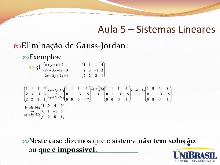 Aula 5 – Sistemas Lineares Eliminação de Gauss-Jordan: Exemplos: 3) Neste caso dizemos que