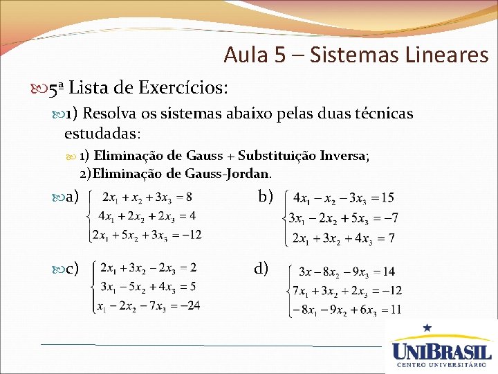 Aula 5 – Sistemas Lineares 5ª Lista de Exercícios: 1) Resolva os sistemas abaixo